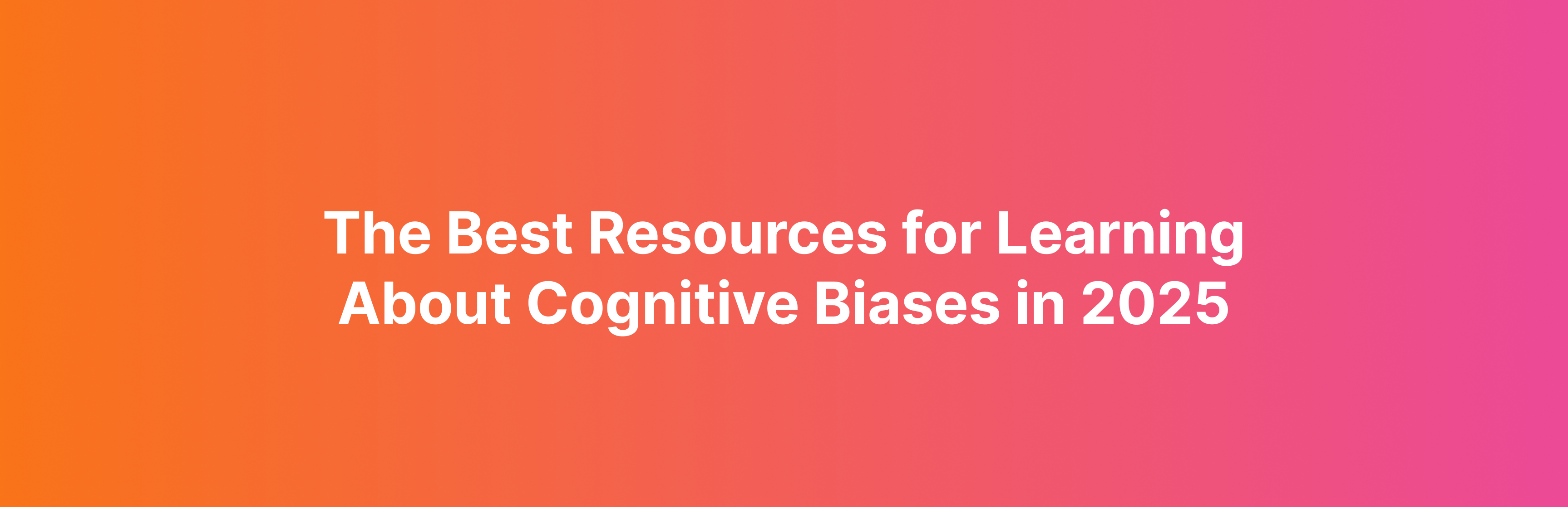 The Best Resources for Learning About Cognitive Biases in 2025